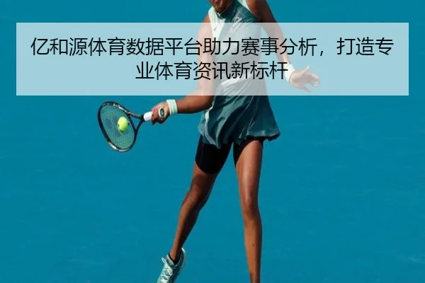 亿和源体育数据平台助力赛事分析，打造专业体育资讯新标杆