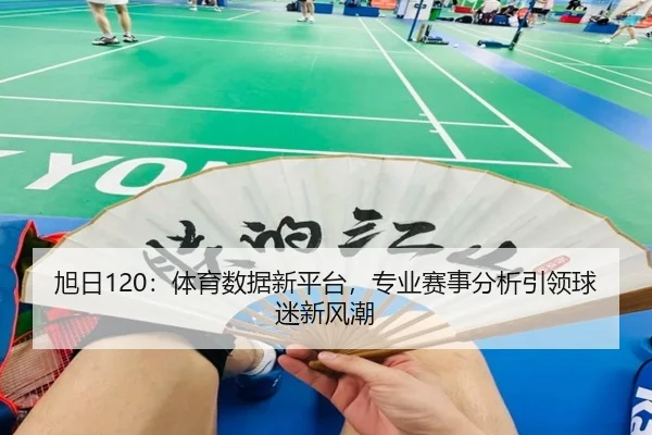 旭日120：体育数据新平台，专业赛事分析引领球迷新风潮