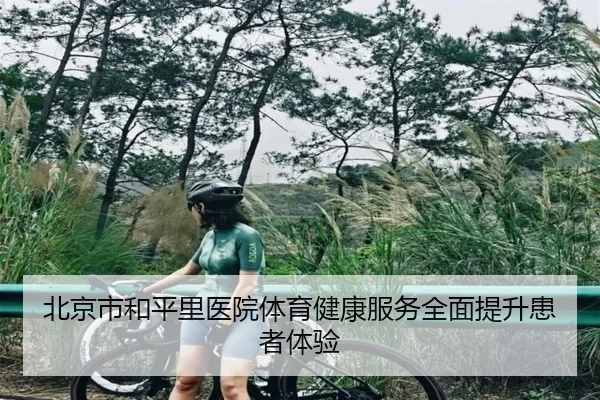 北京市和平里医院体育健康服务全面提升患者体验
