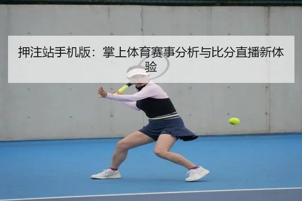押注站手机版：掌上体育赛事分析与比分直播新体验