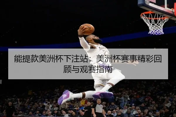 能提款美洲杯下注站：美洲杯赛事精彩回顾与观赛指南